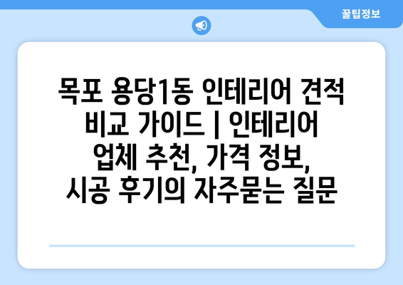 목포 용당1동 인테리어 견적 비교 가이드 | 인테리어 업체 추천, 가격 정보, 시공 후기