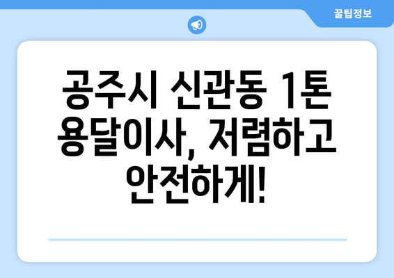 공주시 신관동 1톤 용달이사, 저렴하고 안전하게! | 견적 비교, 이삿짐센터 추천, 가격 정보