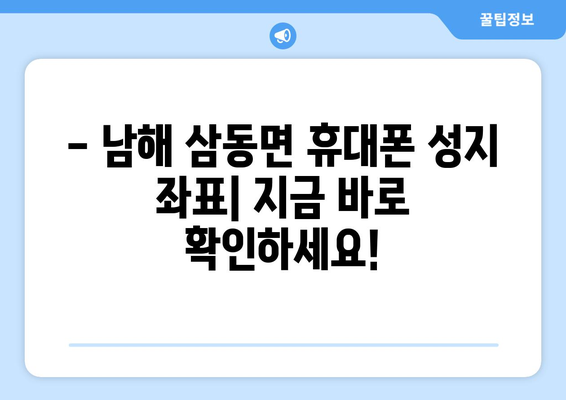 경상남도 남해군 삼동면 휴대폰 성지 좌표| 저렴한 휴대폰 구매 꿀팁 | 남해, 삼동면, 휴대폰, 성지, 좌표, 가격 비교, 할인