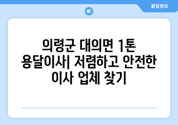 의령군 대의면 1톤 용달이사| 저렴하고 안전한 이사 업체 찾기 | 용달 이사, 가격 비교, 이사짐센터, 견적