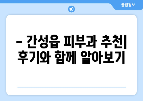 강원도 고성군 간성읍 피부과 추천| 꼼꼼하게 비교하고 선택하세요 | 피부과, 진료, 추천, 정보