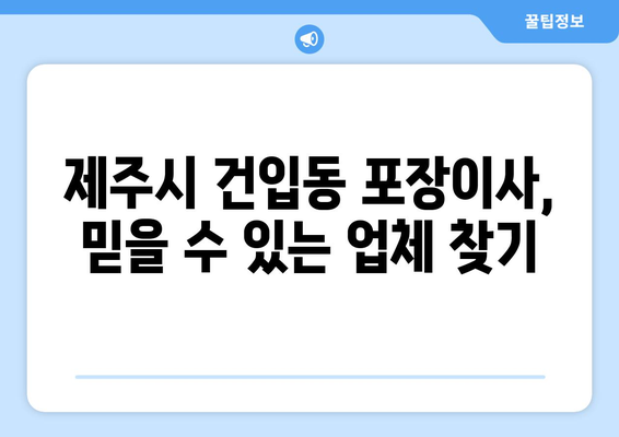 제주도 제주시 건입동 포장이사 전문 업체 추천 & 비용 가이드 | 이사짐센터, 견적, 후기, 비교