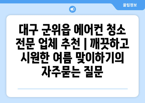 대구 군위읍 에어컨 청소 전문 업체 추천 | 깨끗하고 시원한 여름 맞이하기