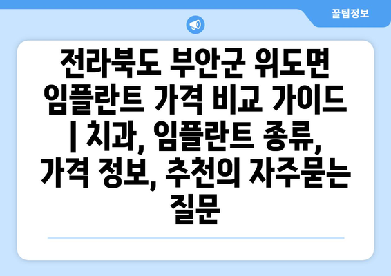 전라북도 부안군 위도면 임플란트 가격 비교 가이드 | 치과, 임플란트 종류, 가격 정보, 추천