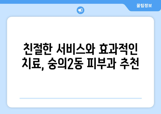 인천 미추홀구 숭의2동 피부과 추천 | 믿을 수 있는 의료진, 친절한 서비스, 효과적인 치료