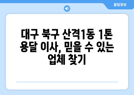 대구 북구 산격1동 1톤 용달이사| 믿을 수 있는 업체 추천 및 가격 비교 | 이삿짐센터, 저렴한 이사, 1톤 용달