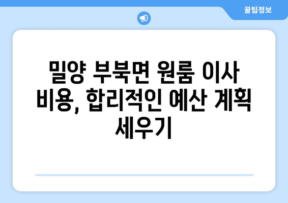 경상남도 밀양시 부북면 원룸 이사| 짐싸기부터 새집 정착까지 완벽 가이드 | 원룸 이사, 짐 정리, 이사 비용, 이사 업체 추천