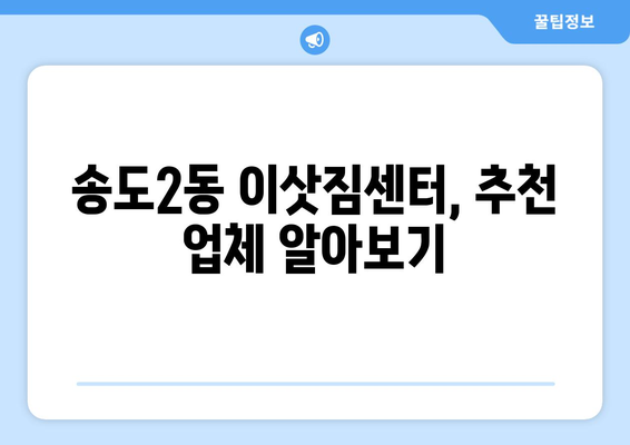 인천 연수구 송도2동 1톤 용달 이사| 가격 비교 & 추천 업체 | 견적 문의, 이삿짐센터, 빠른 배송