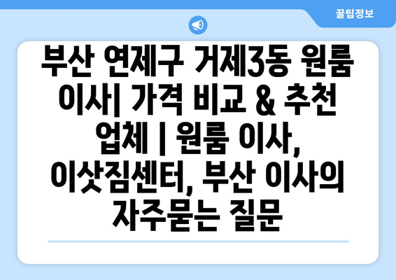 부산 연제구 거제3동 원룸 이사| 가격 비교 & 추천 업체 | 원룸 이사, 이삿짐센터, 부산 이사