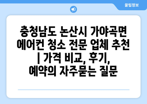 충청남도 논산시 가야곡면 에어컨 청소 전문 업체 추천 | 가격 비교, 후기, 예약