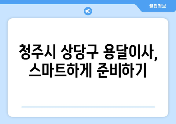 청주시 상당구 용담명암산성동 용달이사 전문 업체 추천 | 이삿짐센터, 가격 비교, 안전 이사