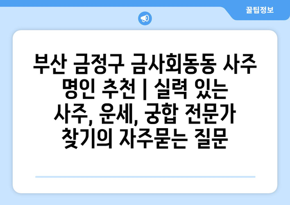 부산 금정구 금사회동동 사주 명인 추천 | 실력 있는 사주, 운세, 궁합 전문가 찾기