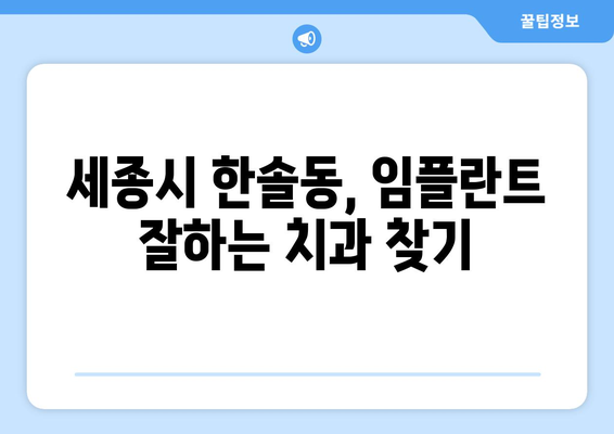 세종시 한솔동 임플란트 잘하는 곳 추천 | 치과, 믿을 수 있는 임플란트 전문의, 비용 정보