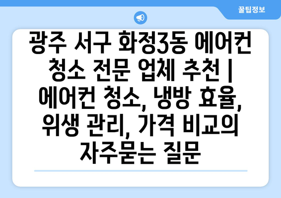 광주 서구 화정3동 에어컨 청소 전문 업체 추천 | 에어컨 청소, 냉방 효율, 위생 관리, 가격 비교