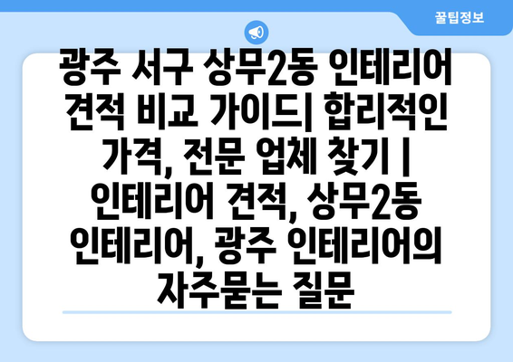 광주 서구 상무2동 인테리어 견적 비교 가이드| 합리적인 가격, 전문 업체 찾기 | 인테리어 견적, 상무2동 인테리어, 광주 인테리어