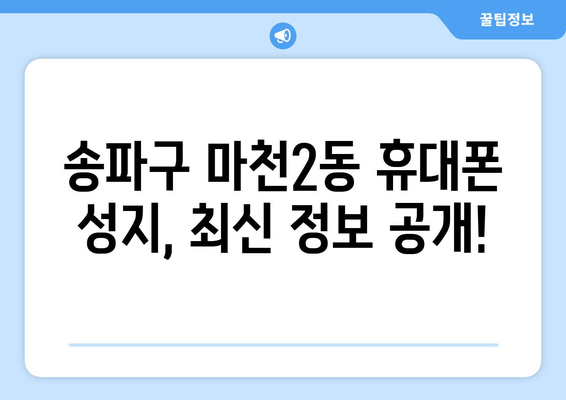 서울 송파구 마천2동 휴대폰 성지 좌표| 꿀팁 & 최신 정보 | 핸드폰 저렴하게 구매, 휴대폰 성지 위치, 가격 비교