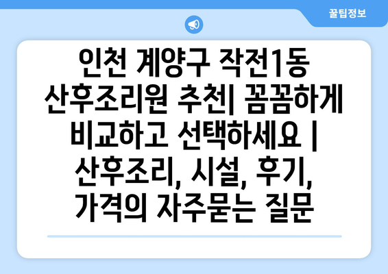 인천 계양구 작전1동 산후조리원 추천| 꼼꼼하게 비교하고 선택하세요 | 산후조리, 시설, 후기, 가격