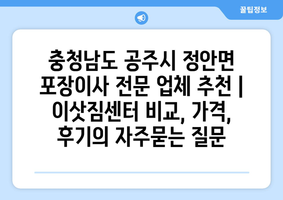 충청남도 공주시 정안면 포장이사 전문 업체 추천 | 이삿짐센터 비교, 가격, 후기